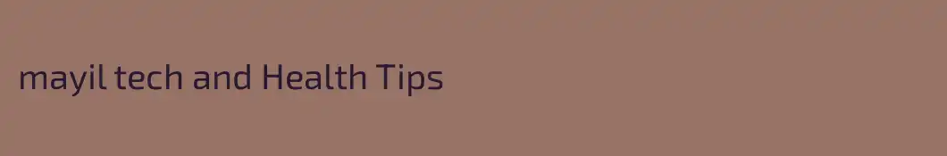 mayil tech and Health Tips